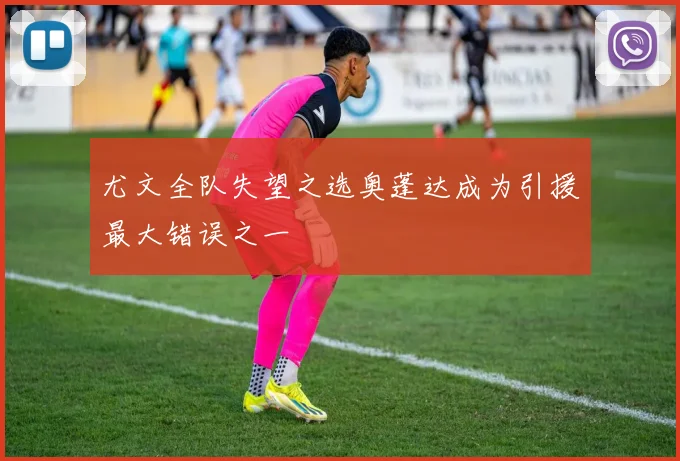 尤文全队失望之选奥蓬达成为引援最大错误之一